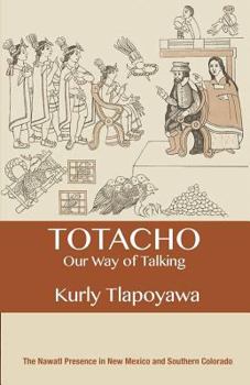 Paperback Totacho: our way of talking: The Nawatl presence in New Mexico and Southern Colorado Book