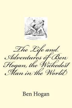 Paperback The Life and Adventures of Ben Hogan, the Wickedest Man in the World Book