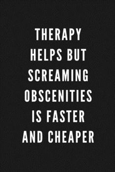 Therapy Helps But Screaming Obscenities Is Faster And Cheaper: Funny Gift for Coworkers & Friends | Blank Work Journal to write in with Sarcastic ... Gift for Secret Santa, Birthday, Retirement