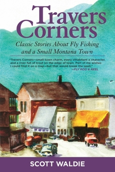 Paperback Travers Corners: Classic Stories about Fly Fishing and a Small Montana Town Book