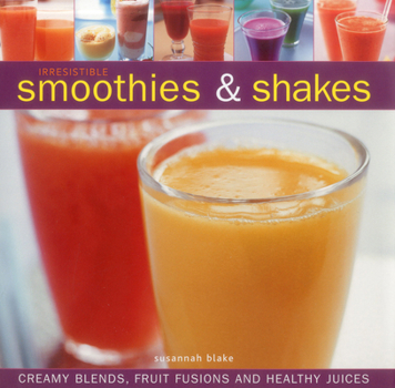 Hardcover Irresistible Smoothies & Shakes: Creamy Blends, Fruit Fusions and Healthy Juices Book