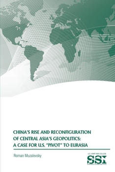 Paperback China's Rise and Reconfiguration of Central Asia's Geopolitics: A Case for U.S. "pivot" to Eurasia Book