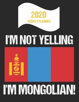 Paperback 2020 Weekly Planner I'm Not Yelling I'm Mongolian: Funny Mongolia Flag Quote Dated Calendar With To-Do List Book