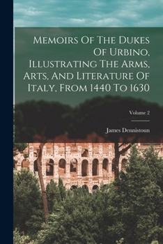 Paperback Memoirs Of The Dukes Of Urbino, Illustrating The Arms, Arts, And Literature Of Italy, From 1440 To 1630; Volume 2 Book