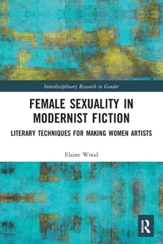 Paperback Female Sexuality in Modernist Fiction: Literary Techniques for Making Women Artists Book