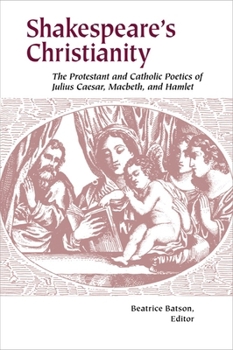 Paperback Shakespeare's Christianity: The Protestant and Catholic Poetics of Julius Caesar, Macbeth, and Hamlet Book