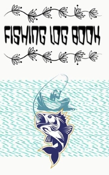 Fishing Log Notebook And Peaceful Fishing Sportsmans Log Book: Fishing Log Notebook Record Fishing Trips I Kids Fishing Book I Fishing Record Book Size 5�8 100 Page Large Prints Bonus .