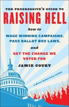 Paperback The Progressive's Guide to Raising Hell: How to Win Grassroots Campaigns, Pass Ballot Box Laws, and Get the Change We Voted for Book