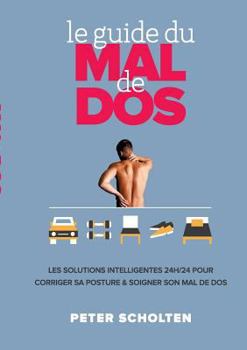 Paperback Le Guide du Mal de Dos: Les Solutions Intelligentes 24h/24 pour Corriger sa Posture & Soigner son Mal de Dos [French] Book