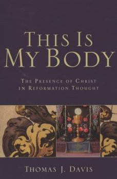 Paperback This Is My Body: The Presence of Christ in Reformation Thought Book