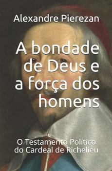 Paperback A bondade de Deus e a força dos homens: O Testamento Político do Cardeal de Richelieu [Portuguese] Book
