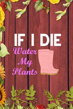 Paperback If I Die Water My Plants: All Purpose 6x9 Blank Lined Notebook Journal Way Better Than A Card Trendy Unique Gift Red Wood Gardening Book