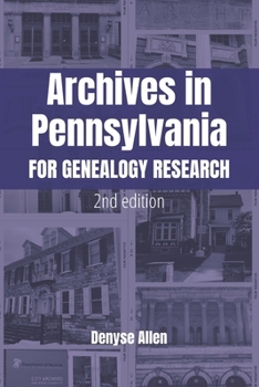 Archives in Pennsylvania for Genealogy Research: A Guide to Records in Colleges, Courthouses, Genealogical Societies, Historic Sites, Historical Socie