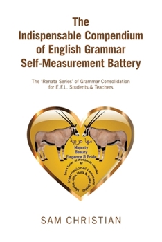 The Indispensable Compendium of English Grammar Self-Measurement Battery: The ‘Renata Series’ of Grammar Consolidation for E.F.L. Students & Teachers