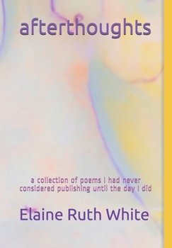 Paperback afterthoughts: a collection of poems I had never considered publishing until the day I did Book