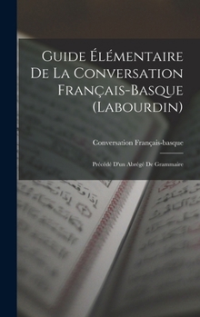 Hardcover Guide Élémentaire De La Conversation Français-Basque (Labourdin): Précédé D'un Abrégé De Grammaire [French] Book
