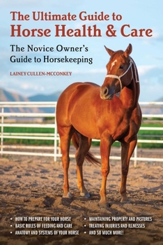 The Ultimate Guide to Horse Health  Care: The Novice Owner's Guide to Horsekeeping