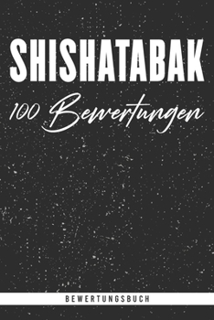 Shishatabak 100 Bewertungen. Bewertungsbuch: Das Buch zum Bewerten von Wasserpfeifentabak. Zum selbst ausfüllen. Strukturierter Aufbau für das Erfassen und beurteilen von 100 Sorten. (German Edition)