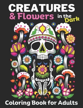 Paperback Creatures & Flowers Adult Coloring Book for Women: In the Dark, Calm and Relaxing Designs. Flowers, Animals, Birds, Gnomes, Fantasy Creatures and othe Book