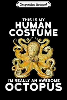 Composition Notebook: This is My Human Costume I'm Really An Octopus Ocean Journal/Notebook Blank Lined Ruled 6x9 100 Pages