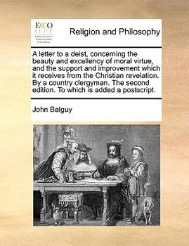 Paperback A Letter to a Deist, Concerning the Beauty and Excellency of Moral Virtue, and the Support and Improvement Which It Receives from the Christian Revela Book