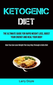 Paperback Ketogenic Diet: The Ultimate Guide For Rapid Weight Loss, Boost Your Energy And Heal Your Body (How You Can Lose Weight The Easy Way T Book
