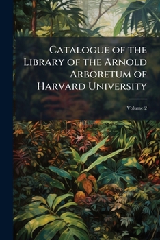 Catalogue of the Library of the Arnold Arboretum of Harvard University Volume V.2