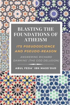 Paperback Blasting the Foundations of Atheism: Its Pseudoscience and Pseudo-reason: Answering Richard Dawkins' (The God Delusion) Book