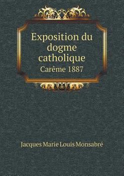 Paperback Exposition du dogme catholique Car?me 1887 [French] Book
