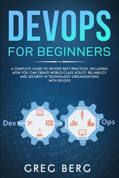 Paperback DevOps For Beginners: A Complete Guide To DevOps Best Practices (Including How You Can Create World-Class Agility, Reliability, And Security Book