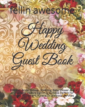 Happy Wedding Guest Book: Birthday, Bridal Shower, Wedding, Baby Shower And Anniversary: Visitors Sign-In Guestbook Perfect For ... Home, Retirement, Funeral Or Memorial Services
