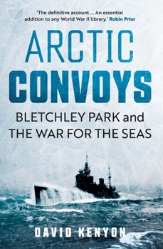 Hardcover Arctic Convoys: Bletchley Park and the War for the Seas Book