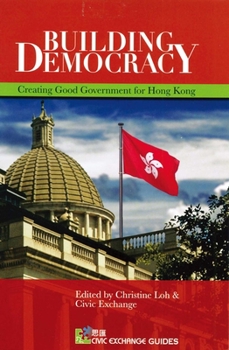 Building Democracy: Creating Good Government for Hong Kong (Civic Exchange guides)