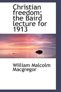 Hardcover Christian Freedom; The Baird Lecture for 1913 Book