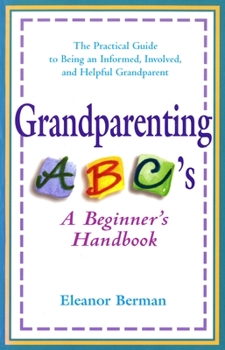 Paperback Grandparenting ABCs: A Beginner's Handbook -- The Practical Guide to Being an Informed, Involved, and Helpful Grandparent Book