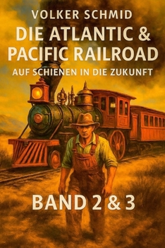 Die Atlantic und Pacific Railroad – Auf Schienen in die Zukunft Band 2&3: Land, Menschen und ihre Grenzen (German Edition)