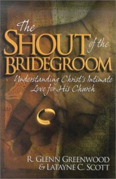 Paperback The Shout of the Bridegroom: Understanding Christ's Intimate Love for His Church Book