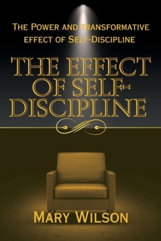 Paperback The EFFECT OF SELF-DISCIPLINE: The Power And Transformative Effect Of Self-Discipline Book
