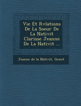 Paperback Vie Et R V Lations de La Soeur de La Nativit Clarisse Jeanne de La Nativit ... [French] Book