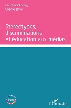 Stéréotypes, discriminations et éducation aux médias (Education Et Médias) (French Edition)