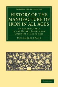 History of the Manufacture of Iron in all Ages