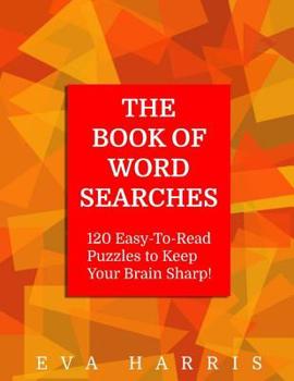 Paperback The Book of Word Searches: 120 Easy-to-Read Puzzles to Keep Your Brain Sharp Book