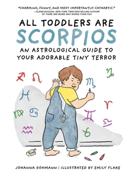 Hardcover All Toddlers Are Scorpios: An Astrological Guide to Your Adorable Tiny Terror Book
