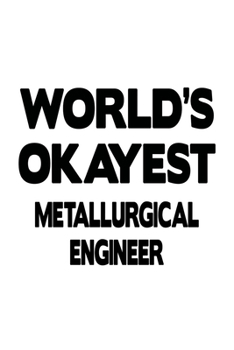 Paperback World's Okayest Metallurgical Engineer: Original Metallurgical Engineer Notebook, Journal Gift, Diary, Doodle Gift or Notebook - 6 x 9 Compact Size- 1 Book