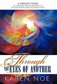 Hardcover Through the Eyes of Another: A Medium's Guide to Creating Heaven on Earth by Encountering Your Life Review Now Book