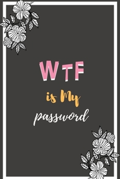 WTF Is My Password??????: password book, password log book and internet password organizer, alphabetical password book, Logbook To Protect Usernames and ... notebook, password book small 6” x 9” : Flo