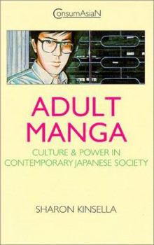 Adult Manga: Culture and Power in Contemporary Japanese Society (Consumasian Book Series)