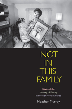 Paperback Not in This Family: Gays and the Meaning of Kinship in Postwar North America Book