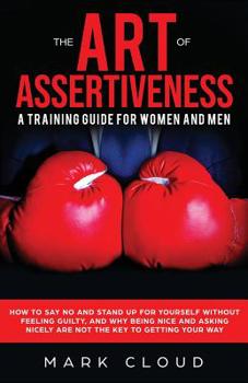 Paperback The Art of Assertiveness: A Training Guide for Women and Men: How to Say No and Stand Up for Yourself Without Feeling Guilty, and Why Being Nice Book