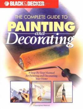 Paperback The Complete Guide to Painting and Decorating: A Step-By-Step Manual for Painting and Decorating Your Home Book